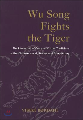 Wu Song Fights the Tiger: The Interaction of Oral and Written Traditions in the Chinese Novel, Drama and Storytelling