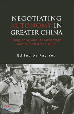 Negotiating Autonomy in Greater China: Hong Kong and Its Sovereign Before and After 1997