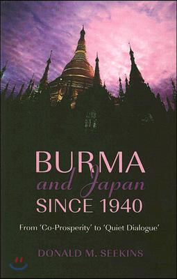 Burma and Japan Since 1940: From 'Co-Prosperity' to 'Quiet Dialogue'