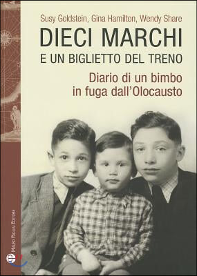 Dieci Marchi E Un Biglietto del Treno: Diario Di Un Bimbo in Fuga Dall&#39;olocausto