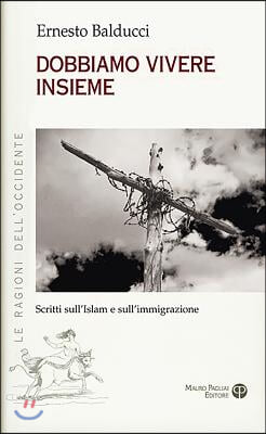 Dobbiamo Vivere Insieme: Scritti Sull&#39;islam E Sull&#39;immigrazione