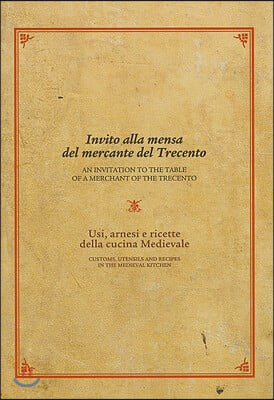 Invito Alla Mensa del Mercante del Trecento/An Invitation to the Table of a Merchant of the Trecento: Usi, Arnesi E Ricette Della Cucina Medievale /Cu