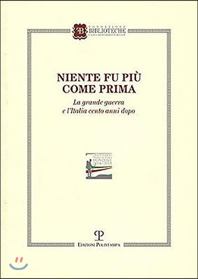 Niente Fu Piu Come Prima: La Grande Guerra E L&#39;Italia Cento Anni Dopo