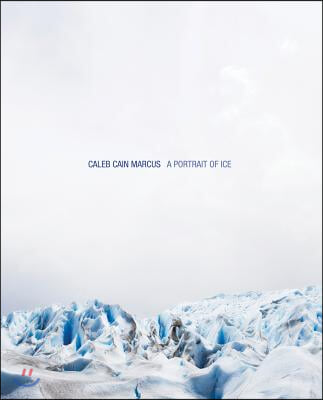 Caleb Cain Marcus A Portrait of Ice