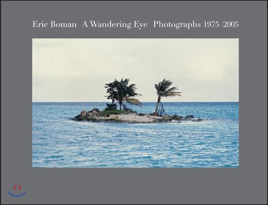 Eric Boman: A Wandering Eye: Photographs 1975-2005