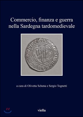 Commercio, Finanza E Guerra Nella Sardegna Tardomedievale