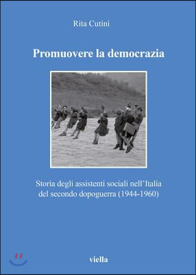 Promuovere La Democrazia: Storia Degli Assistenti Sociali Nell'italia del Secondo Dopoguerra (1944-1960)