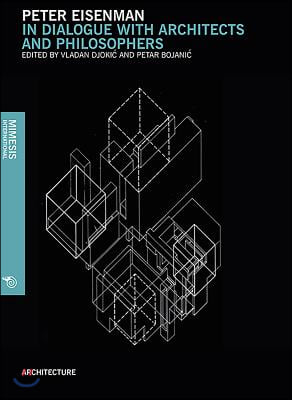 Peter Eisenman: In Dialogue with Architects and Philosophers