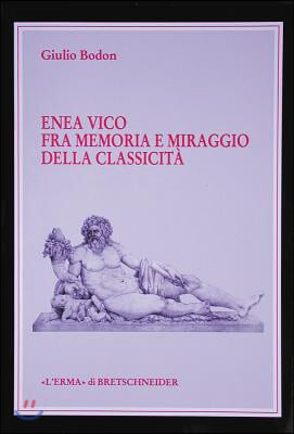 Enea Vico Fra Memoria E Miraggio Della Classicita: (Opera Vincitrice VIII Premio/ 8th Award l&#39;Erma Di Bretschneider)