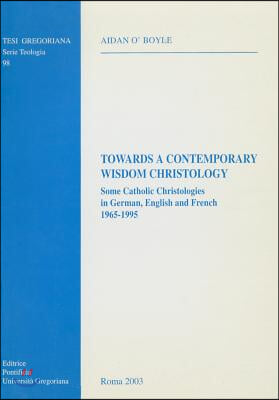 Towards a Contemporary Wisdom Christology: Some Catholic Christologies in German English and French 1965-1995