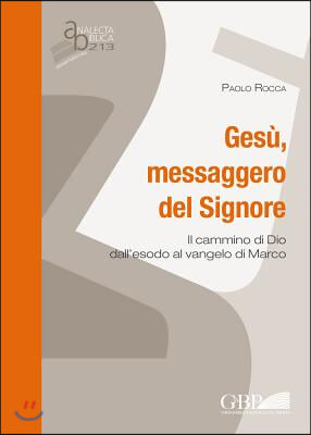 Gesu Messaggero del Signore: Il Cammino Di Dio Dall&#39; Esodo Al Vangelo Di Marco