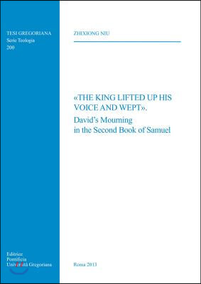 King Lifted Up His Voice and Wept: David&#39;s Mourning in the Second Book of Samuel