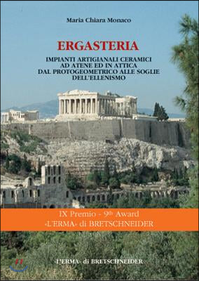 Ergasteria: Impianti Artigianali Ceramici Ad Atene Ed in Attica Dal Protogeometrico Alle Soglie Dell&#39;ellenismo