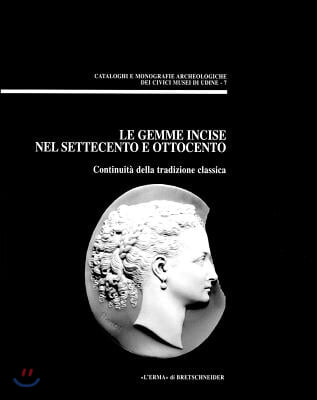 Le Gemme Incise Nel Settecento E Ottocento: Continuita Della Tradizione Classica. (Atti del Convegno Di Studio, Udine, 26 Settembre 1998)