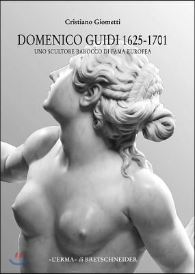 Domenico Guidi 1625-1701: Uno Scultore Barocco Di Fama Europea