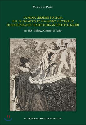 La Prima Versione Italiana del de Dignitate Et Augmentis Scientiarum Di Francis Bacon Tradotto Da Antonio Pellizzari. Ms. 1408 - Biblioteca Comunale D