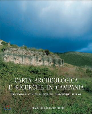 Carta Archeologica E Ricerche in Campania. Fascicolo 8: Comuni Di Bellona, Marcianise, Sturno