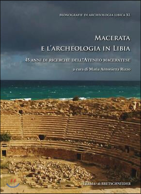 Macerata E l&#39;Archeologia in Libia: 45 Anni Di Ricerche Dell&#39;ateneo Maceratese