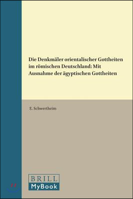 Die Denkmaler Orientalischer Gottheiten Im Romischen Deutschland: Mit Ausnahme Der Agyptischen Gottheiten