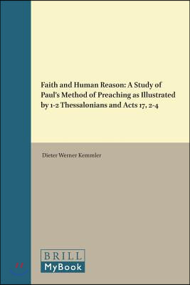 Faith and Human Reason: A Study of St. Paul&#39;s Method of Preaching as Illustrated by 1-2 Thessalonians and Acts 17, 2-4