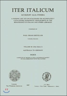 Iter Italicum: A Finding List of Uncatalogued or Incompletely Catalogued Humanistic Mss, Iter Italicum: Index to Vol. 3: Alia Itinera 1: Compiled by B