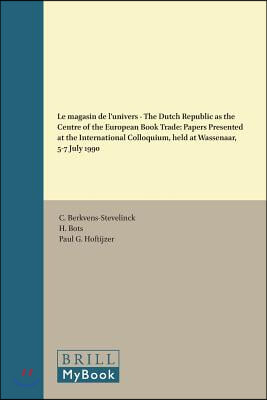 Le Magasin de l&#39;Univers - The Dutch Republic as the Centre of the European Book Trade: Papers Presented at the International Colloquium, Held at Wasse