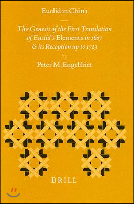 Euclid in China: The Genesis of the First Chinese Translation of Euclid's Elements Books I-VI (Jihe Yuanben; Beijing, 1607) and Its Rec