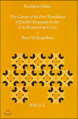 Euclid in China: The Genesis of the First Chinese Translation of Euclid&#39;s Elements Books I-VI (Jihe Yuanben; Beijing, 1607) and Its Rec