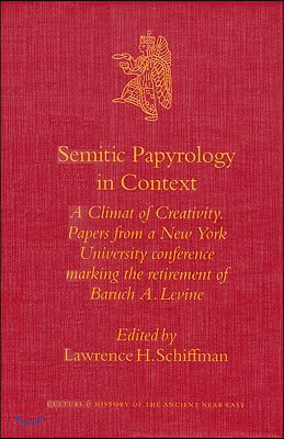 Semitic Papyrology in Context: A Climate of Creativity. Papers from a New York University Conference Marking the Retirement of Baruch A. Levine