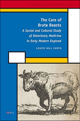 The Care of Brute Beasts: A Social and Cultural Study of Veterinary Medicine in Early Modern England