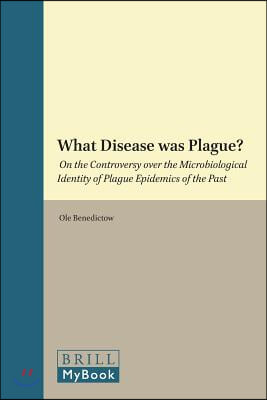 What Disease Was Plague?: On the Controversy Over the Microbiological Identity of Plague Epidemics of the Past