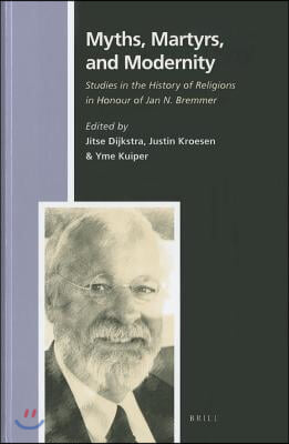 Myths, Martyrs, and Modernity: Studies in the History of Religions in Honour of Jan N. Bremmer