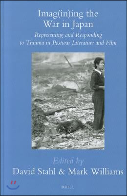 Imag(in)Ing the War in Japan: Representing and Responding to Trauma in Postwar Literature and Film