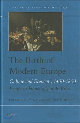 The Birth of Modern Europe: Culture and Economy, 1400-1800. Essays in Honor of Jan de Vries