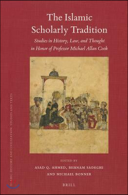 The Islamic Scholarly Tradition: Studies in History, Law, and Thought in Honor of Professor Michael Allan Cook