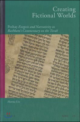 Creating Fictional Worlds: Pesha?-Exegesis and Narrativity in Rashbam&#39;s Commentary on the Torah