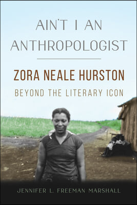 Ain&#39;t I an Anthropologist: Zora Neale Hurston Beyond the Literary Icon