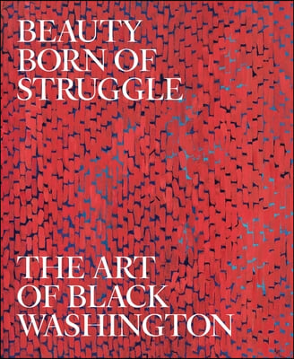 Beauty Born of Struggle: The Art of Black Washington Volume 83