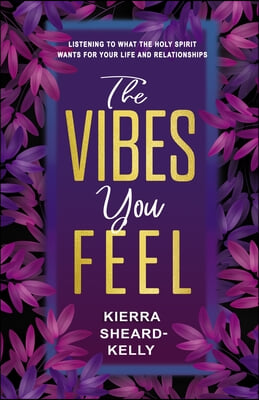 The Vibes You Feel: What I've Learned about Life and Relationships Through the Holy Spirit