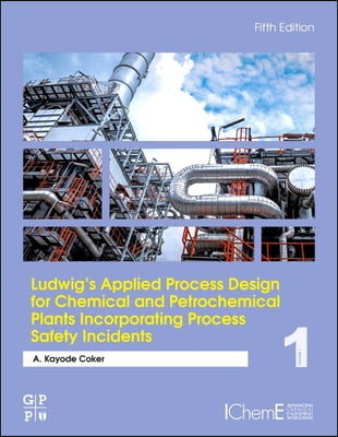 Ludwig&#39;s Applied Process Design for Chemical and Petrochemical Plants Incorporating Process Safety Incidents: Volume 1a