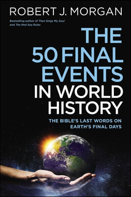 50 Final Events in World History: The Bible&#39;s Last Words on Earth&#39;s Final Days