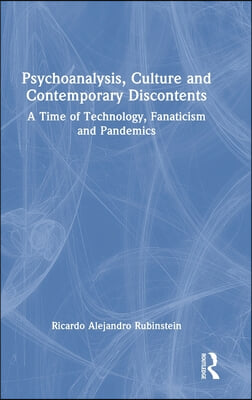 Psychoanalysis, Culture and Contemporary Discontents: A Time of Technology, Fanaticism and Pandemics