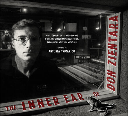 The Inner Ear of Don Zientara: A Half Century of Recording in One of America's Most Innovative Studios, Through the Voices of Musicians