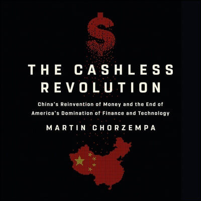 The Cashless Revolution: China&#39;s Reinvention of Money and the End of America&#39;s Domination of Finance and Technology