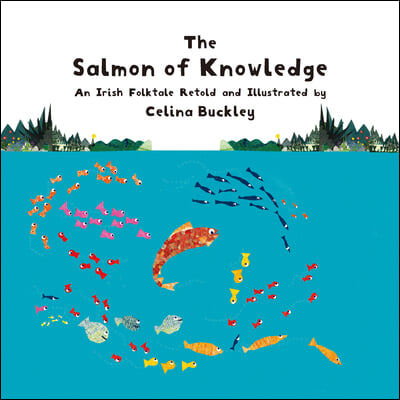 The Salmon of Knowledge: An Irish Folktale Retold and Illustrated by Celina Buckley