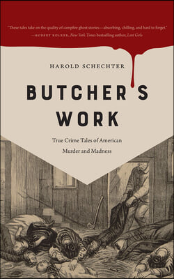 Butcher&#39;s Work: True Crime Tales of American Murder and Madness