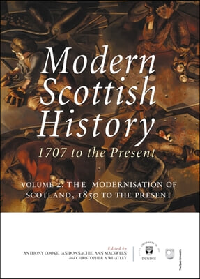 Modern Scottish History: 1707 to the Present: Volume 2: The Modernisation of Scotland, 1850 to Present