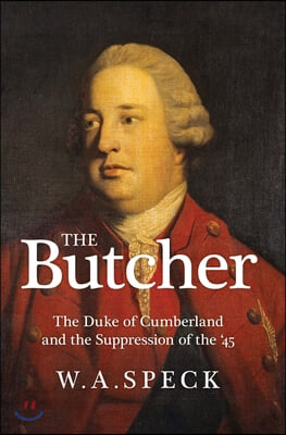 The Butcher: The Duke of Cumberland and the Suppression of the &#39;45