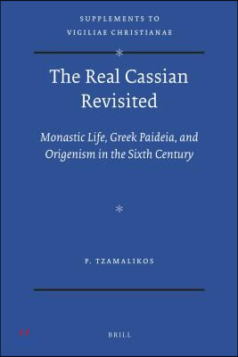 The Real Cassian Revisited: Monastic Life, Greek Paideia, and Origenism in the Sixth Century