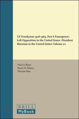 Us Trotskyism 1928-1965. Part I: Emergence: Left Opposition in the United States. Dissident Marxism in the United States: Volume 2